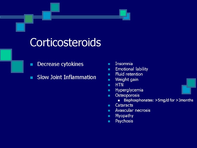Corticosteroids Decrease cytokines  Slow Joint Inflammation  Insomnia Emotional lability Fluid retention Weight